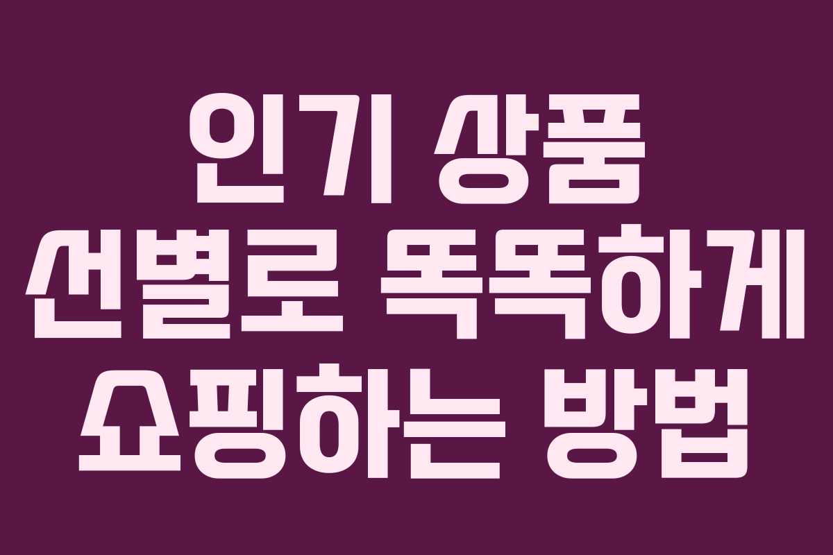 인기 상품 선별로 똑똑하게 쇼핑하는 방법