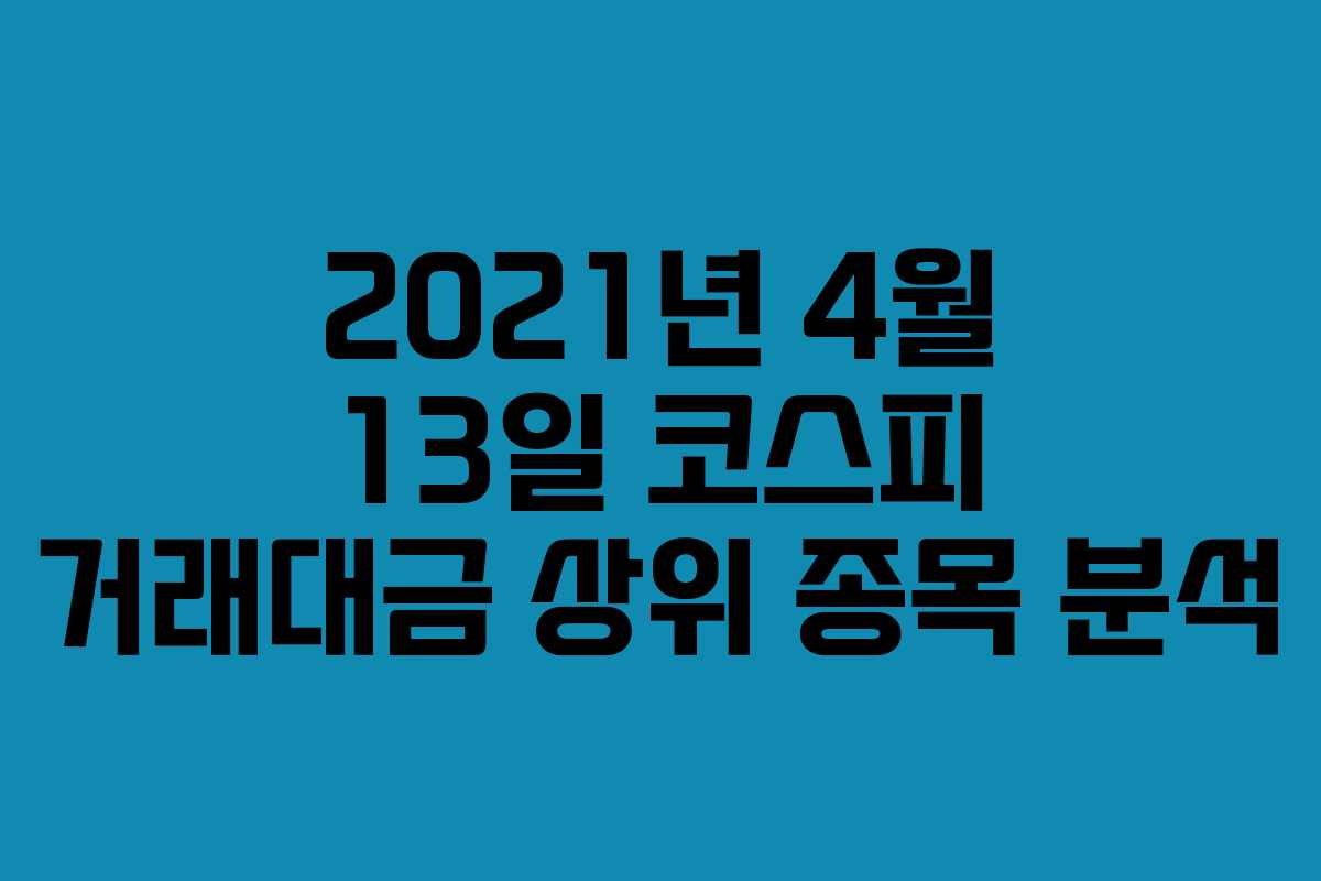 2021년 4월 13일 코스피 거래대금 상위 종목 분석