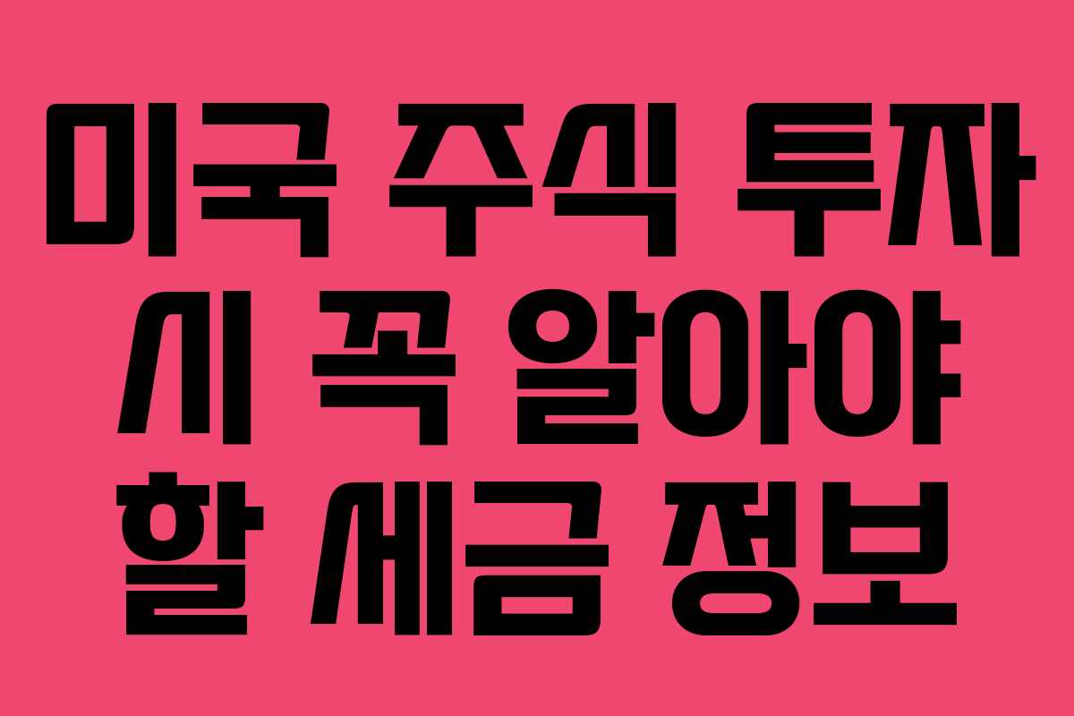 미국 주식 투자 시 꼭 알아야 할 세금 정보