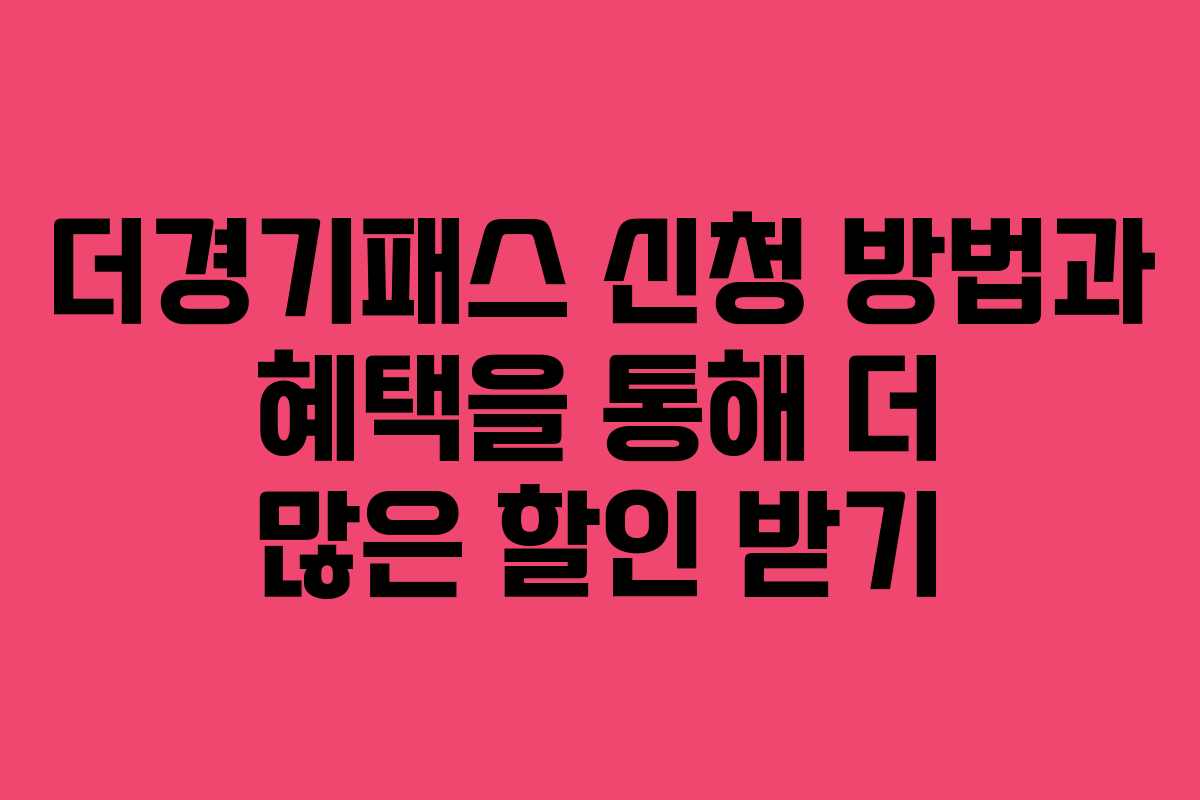 더경기패스 신청 방법과 혜택을 통해 더 많은 할인 받기