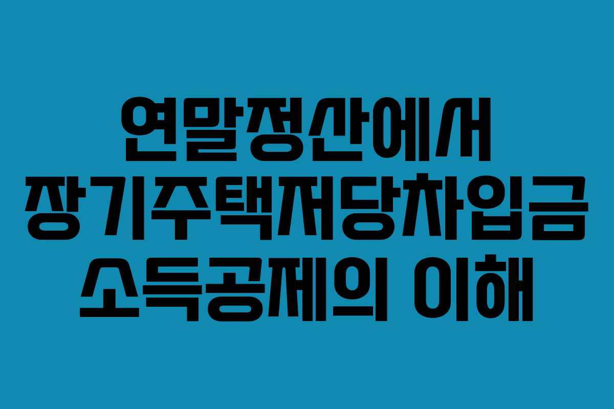 연말정산에서 장기주택저당차입금 소득공제의 이해