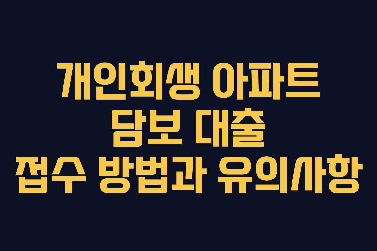 개인회생 아파트 담보 대출 접수 방법과 유의사항