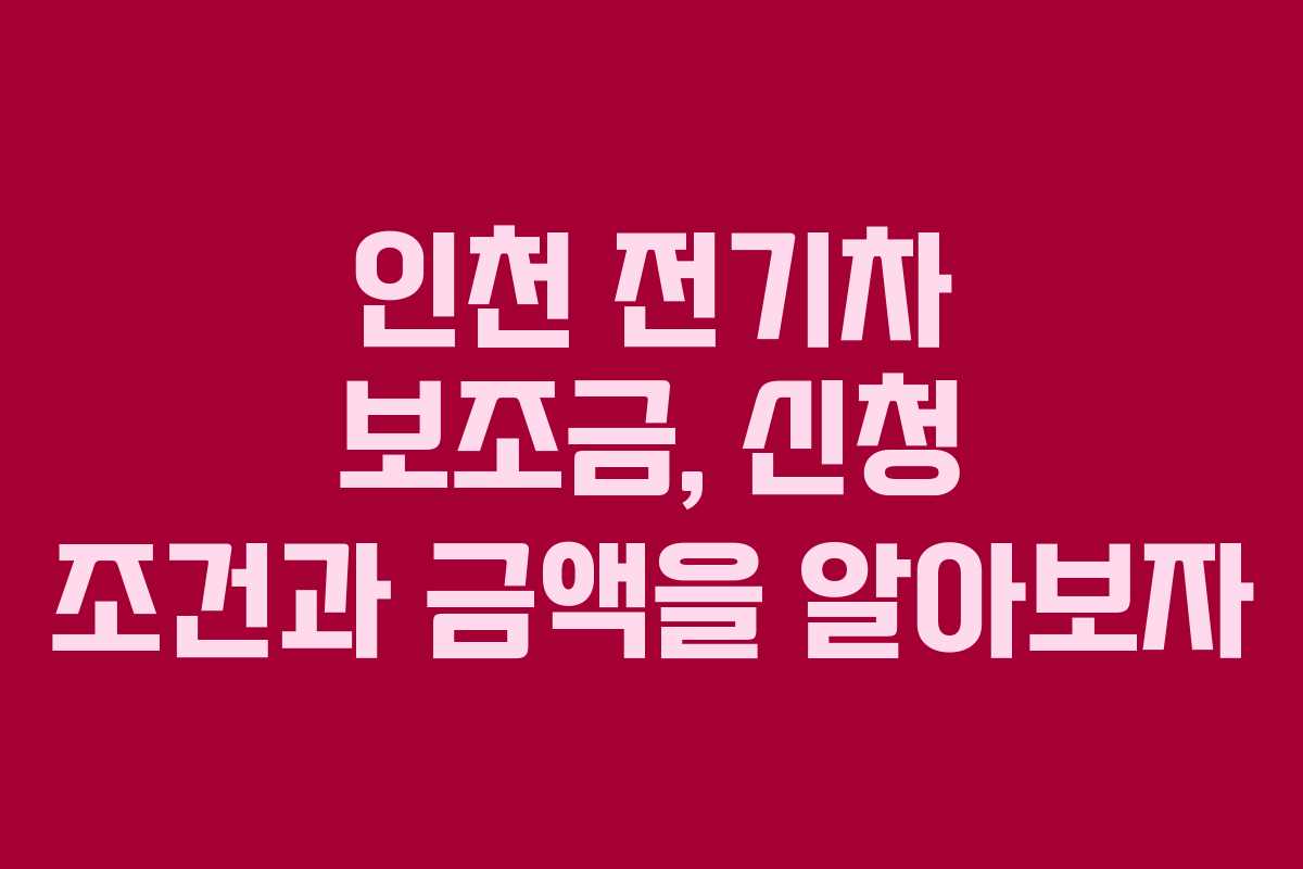 인천 전기차 보조금, 신청 조건과 금액을 알아보자