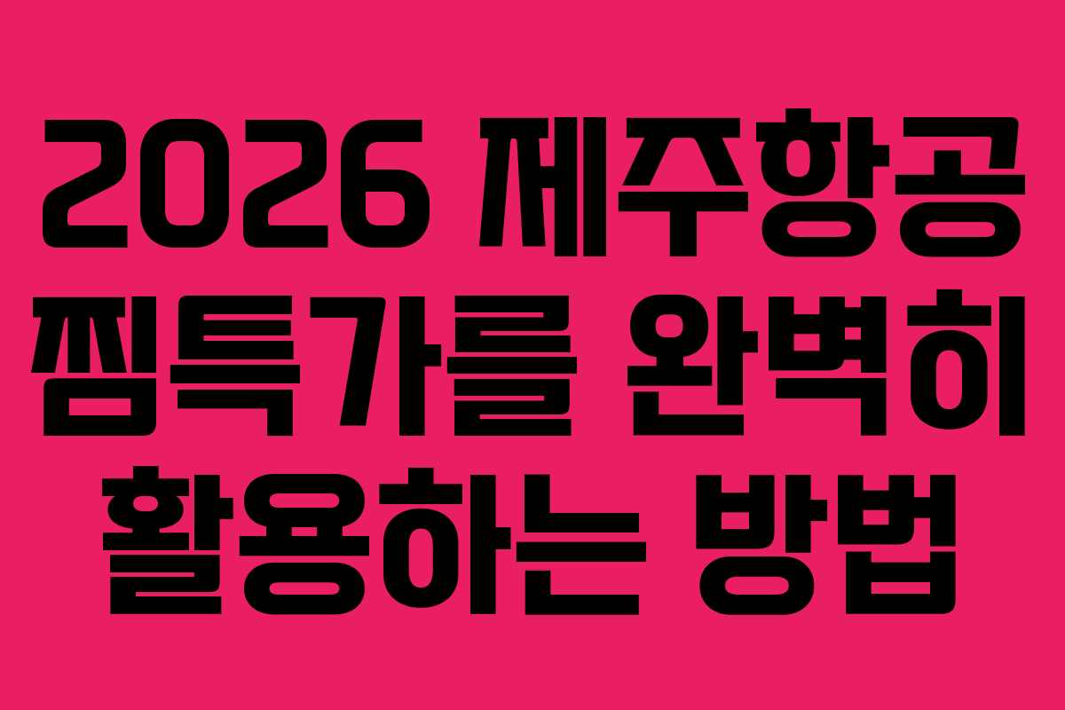 2026 제주항공 찜특가를 완벽히 활용하는 방법