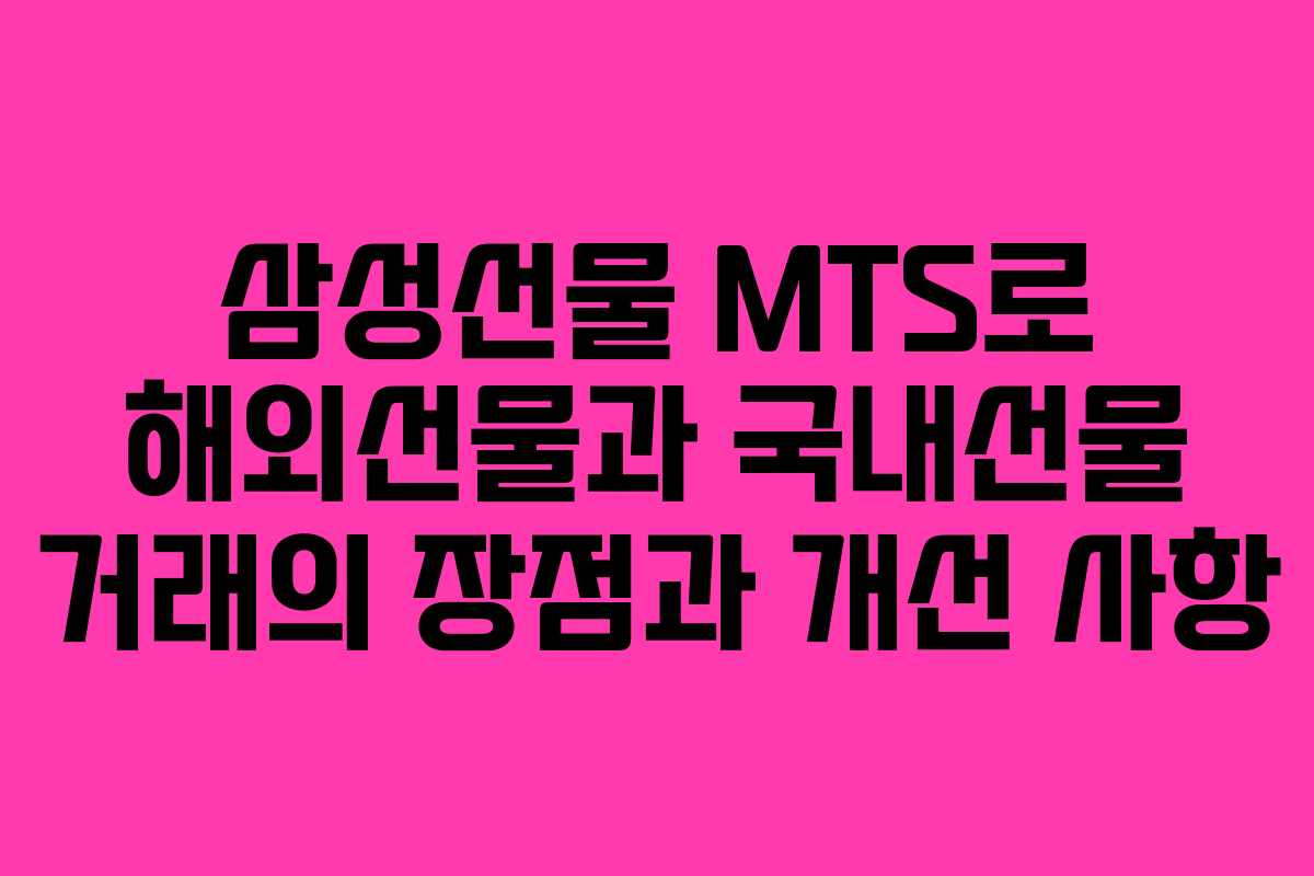 삼성선물 MTS로 해외선물과 국내선물 거래의 장점과 개선 사항