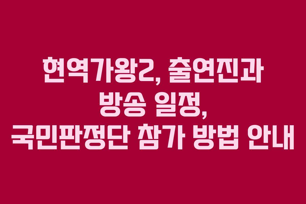 현역가왕2, 출연진과 방송 일정, 국민판정단 참가 방법 안내