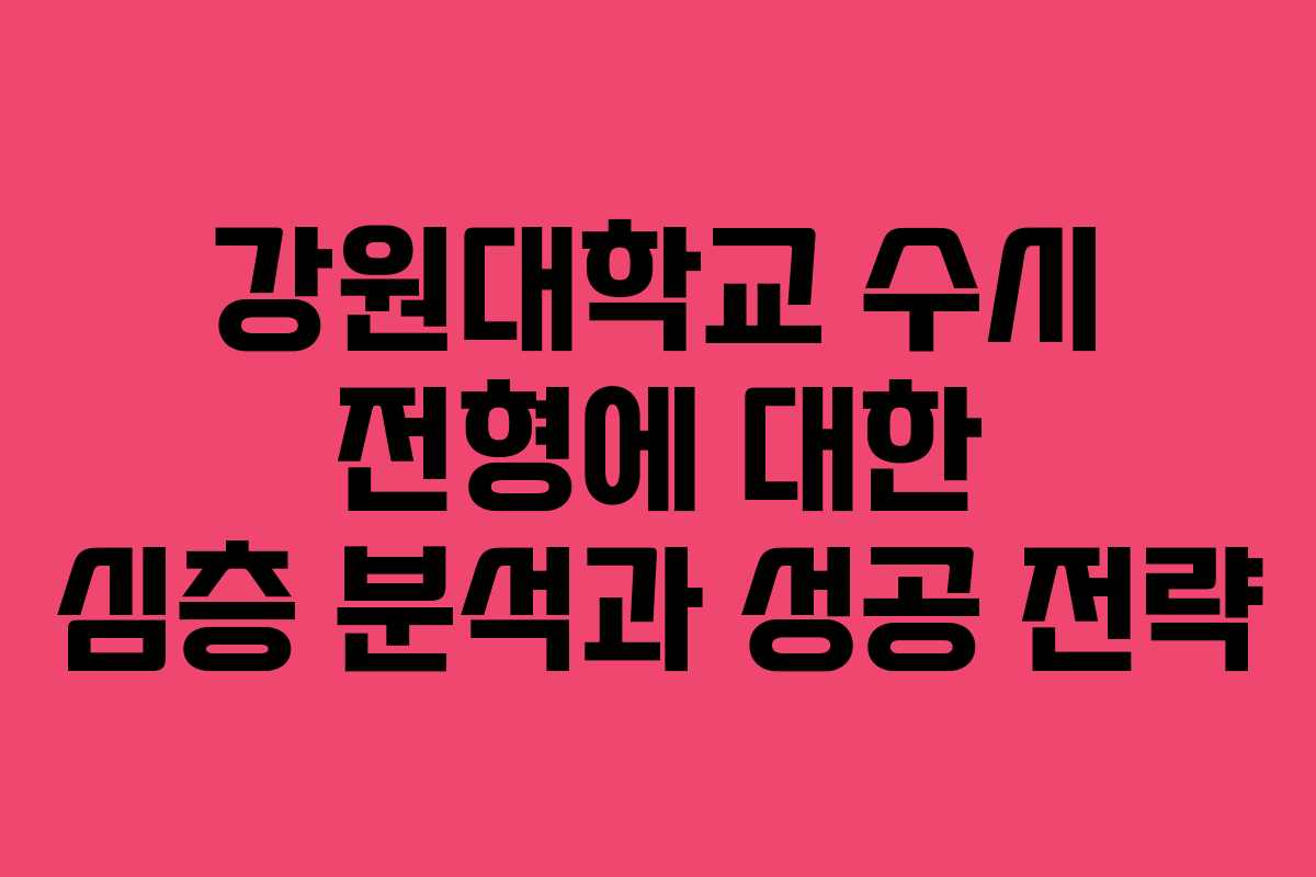 강원대학교 수시 전형에 대한 심층 분석과 성공 전략