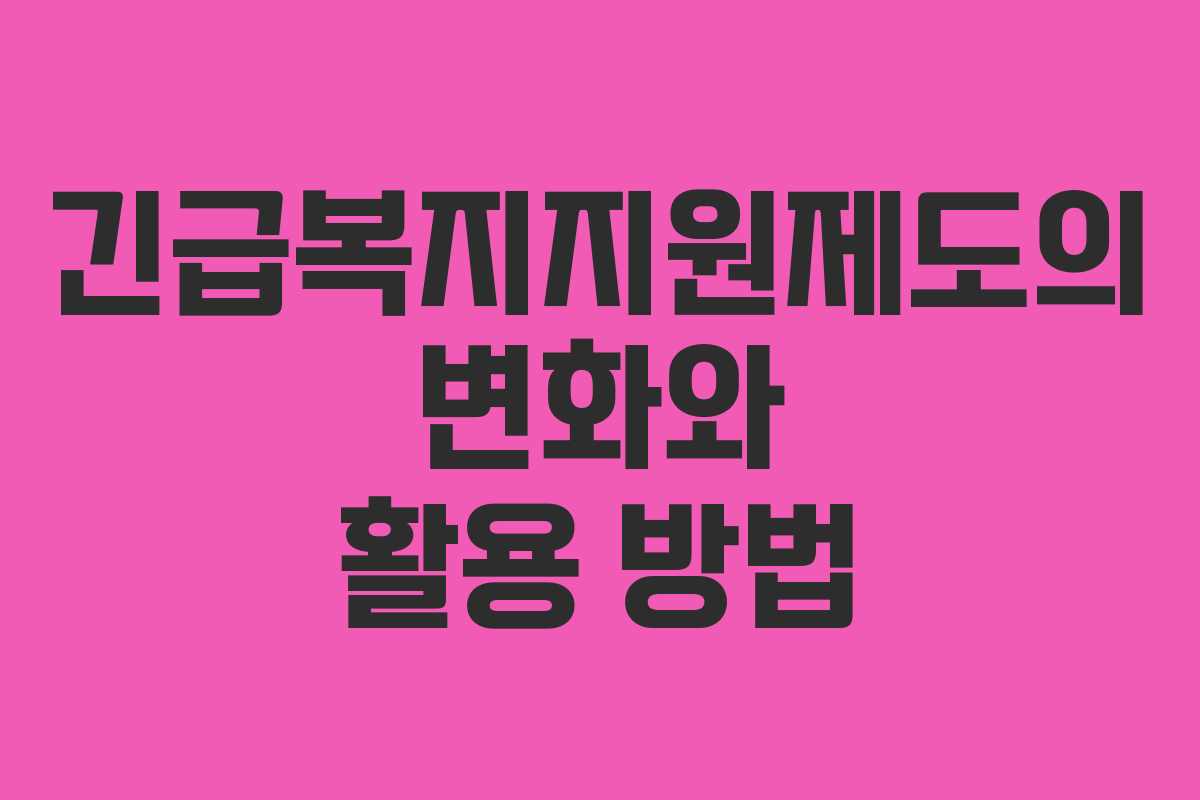 긴급복지지원제도의 변화와 활용 방법