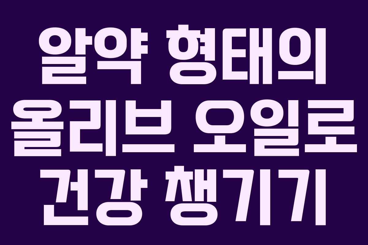 알약 형태의 올리브 오일로 건강 챙기기