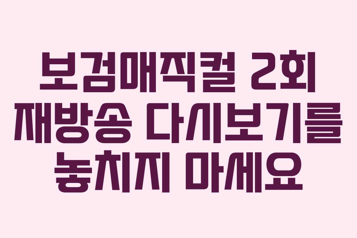 보검매직컬 2회 재방송 다시보기를 놓치지 마세요