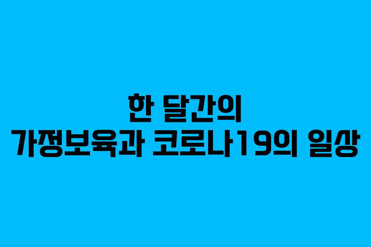 한 달간의 가정보육과 코로나19의 일상
