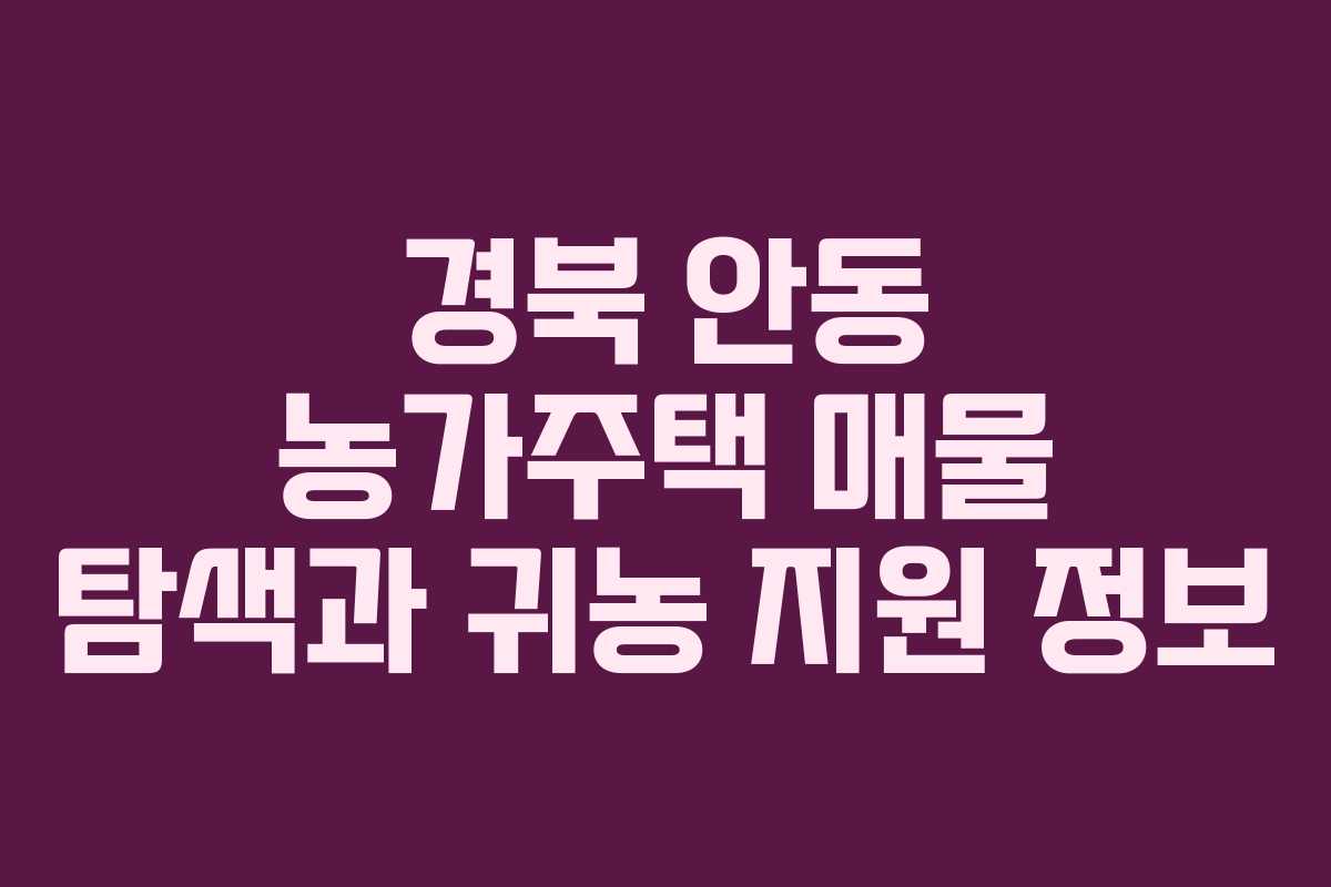 경북 안동 농가주택 매물 탐색과 귀농 지원 정보