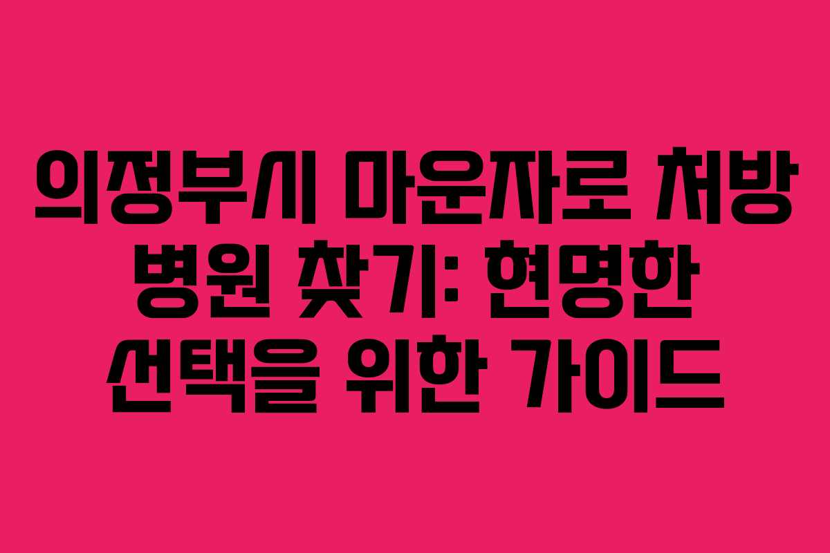 의정부시 마운자로 처방 병원 찾기: 현명한 선택을 위한 가이드