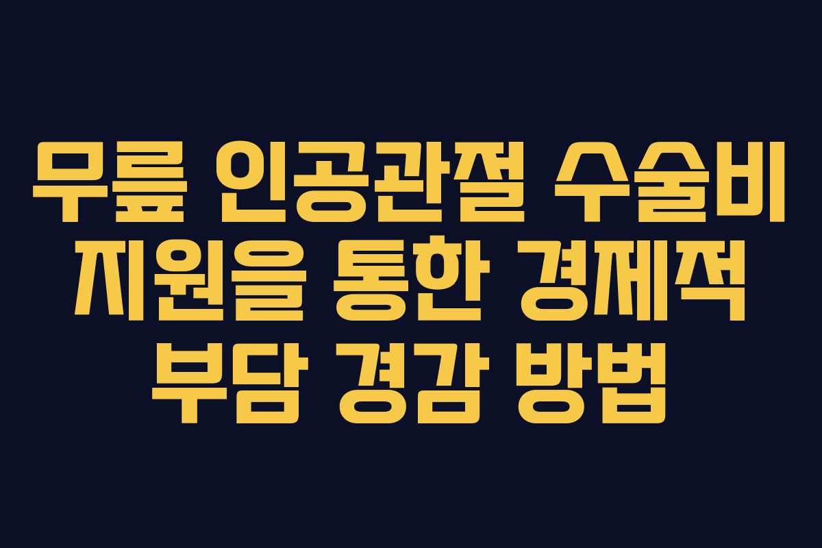 무릎 인공관절 수술비 지원을 통한 경제적 부담 경감 방법