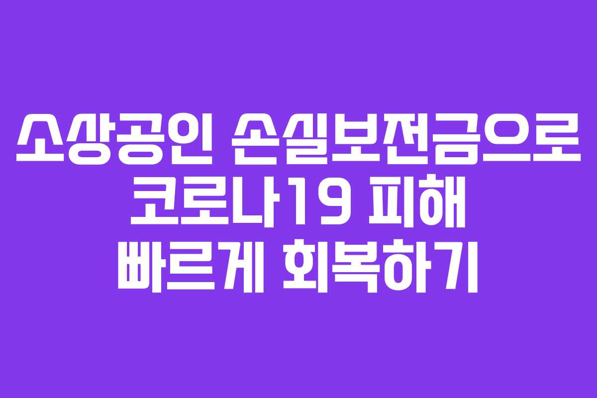 소상공인 손실보전금으로 코로나19 피해 빠르게 회복하기