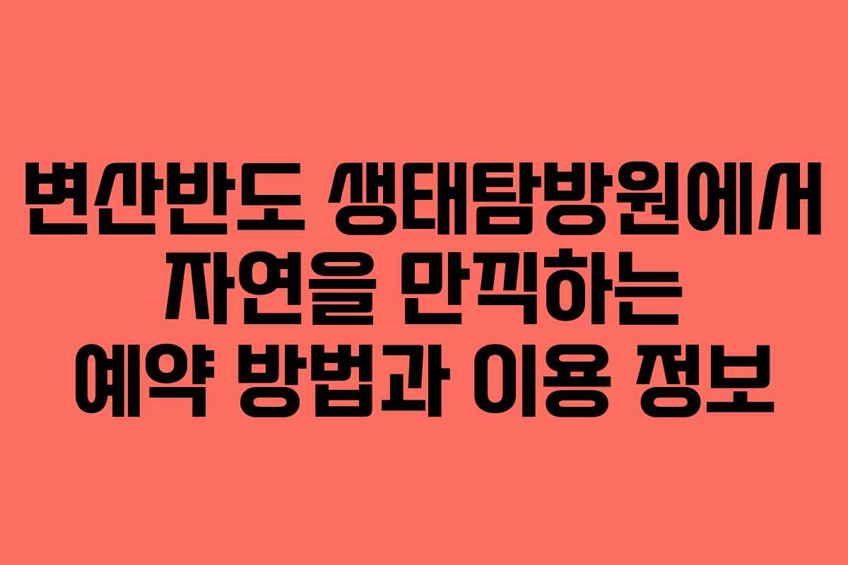 변산반도 생태탐방원에서 자연을 만끽하는 예약 방법과 이용 정보