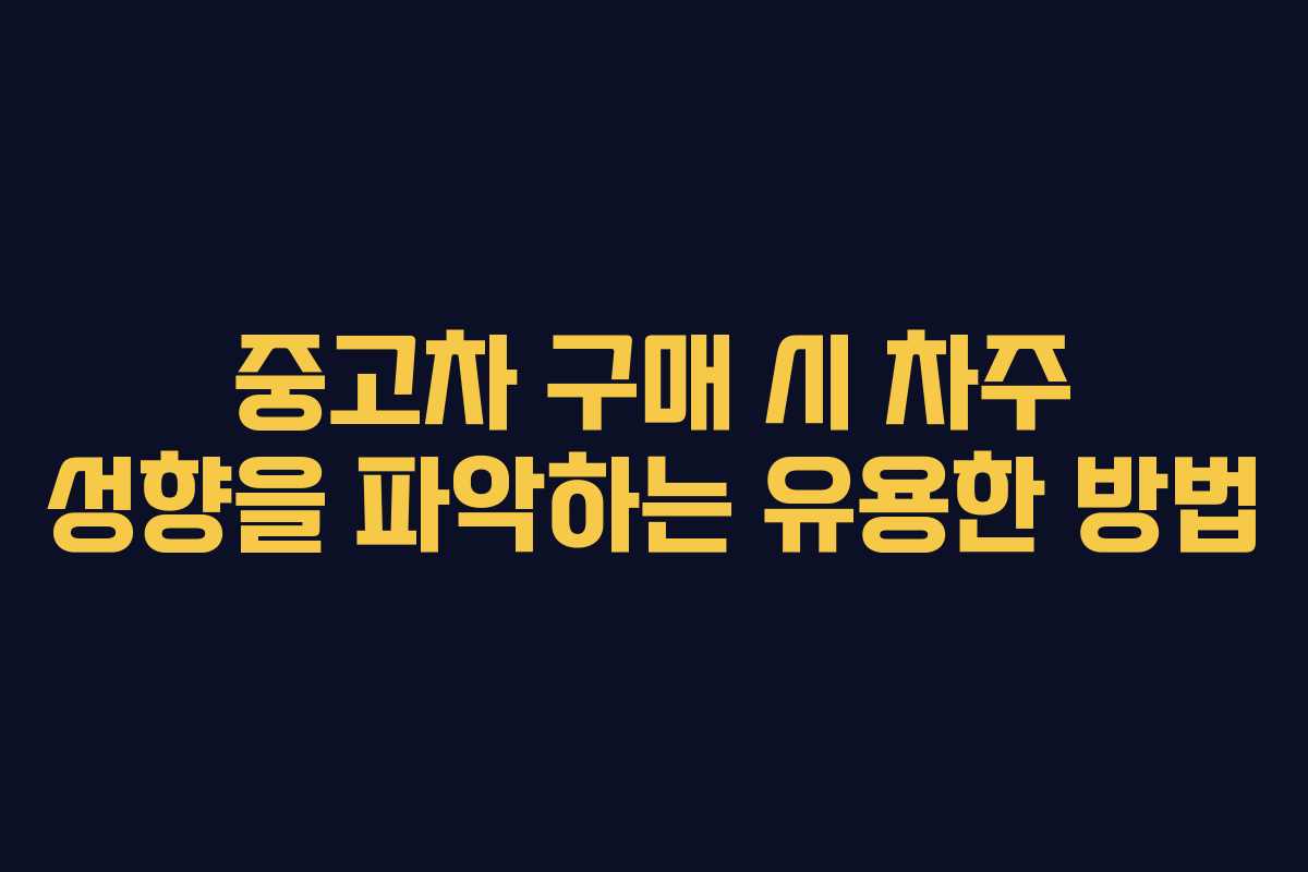 중고차 구매 시 차주 성향을 파악하는 유용한 방법 중고차 구매 시 차주 성향을 파악하는 유용한 방법