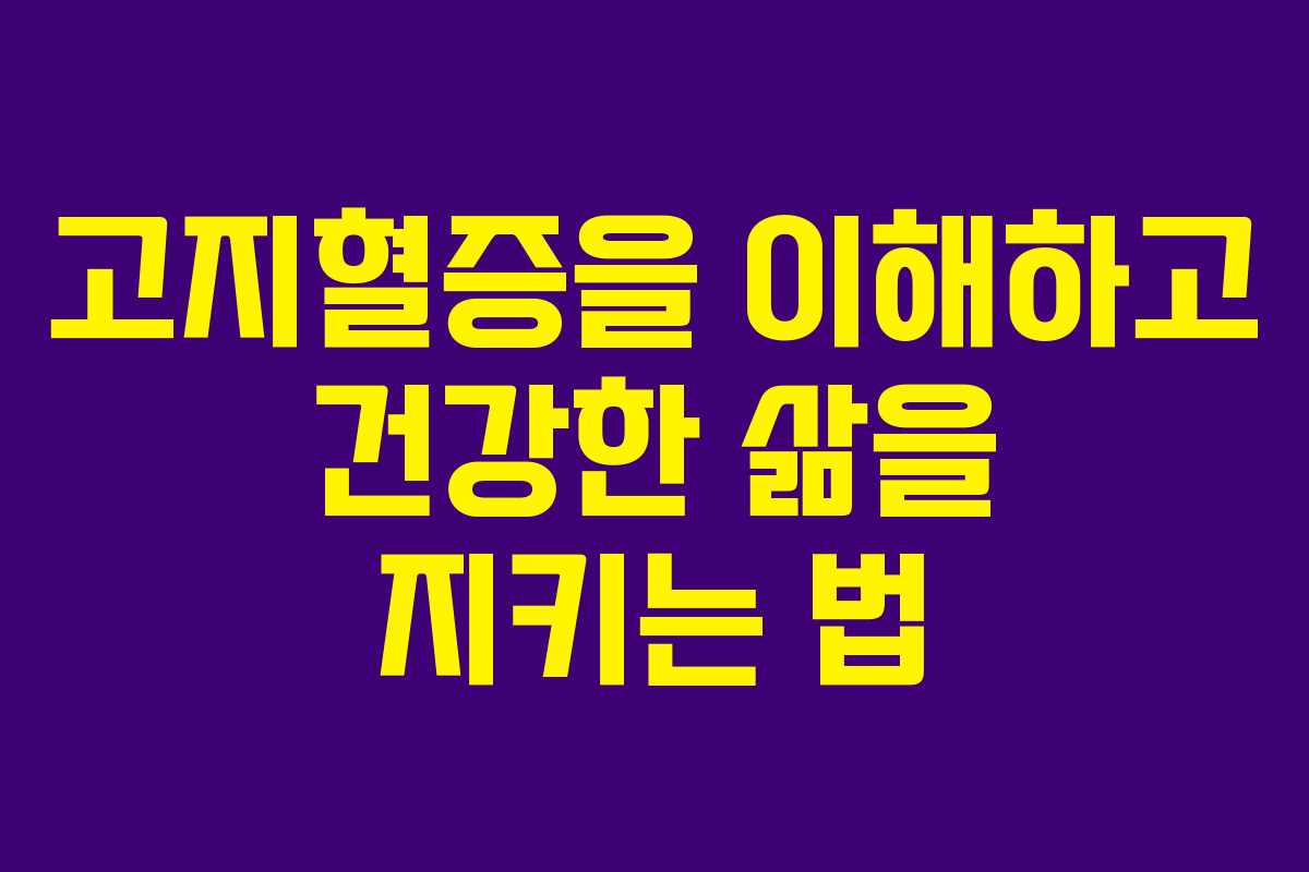 고지혈증을 이해하고 건강한 삶을 지키는 법