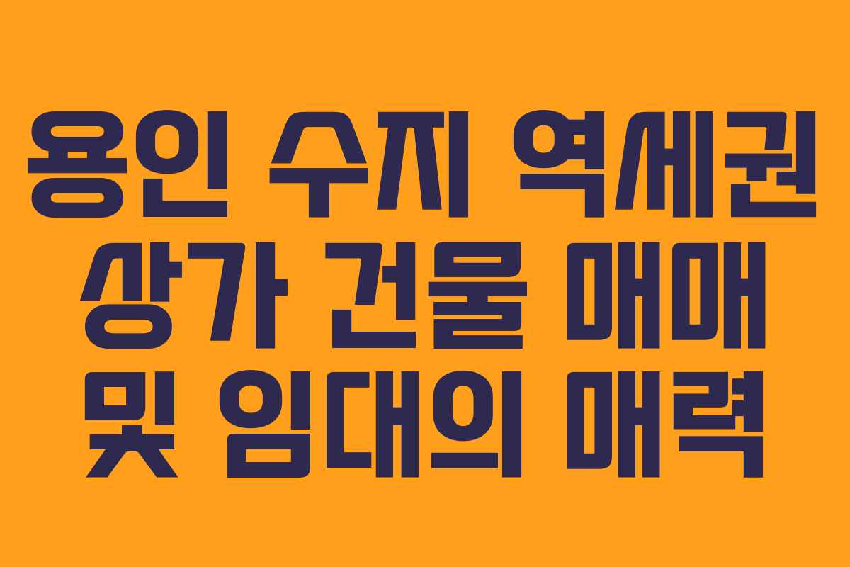 용인 수지 역세권 상가 건물 매매 및 임대의 매력