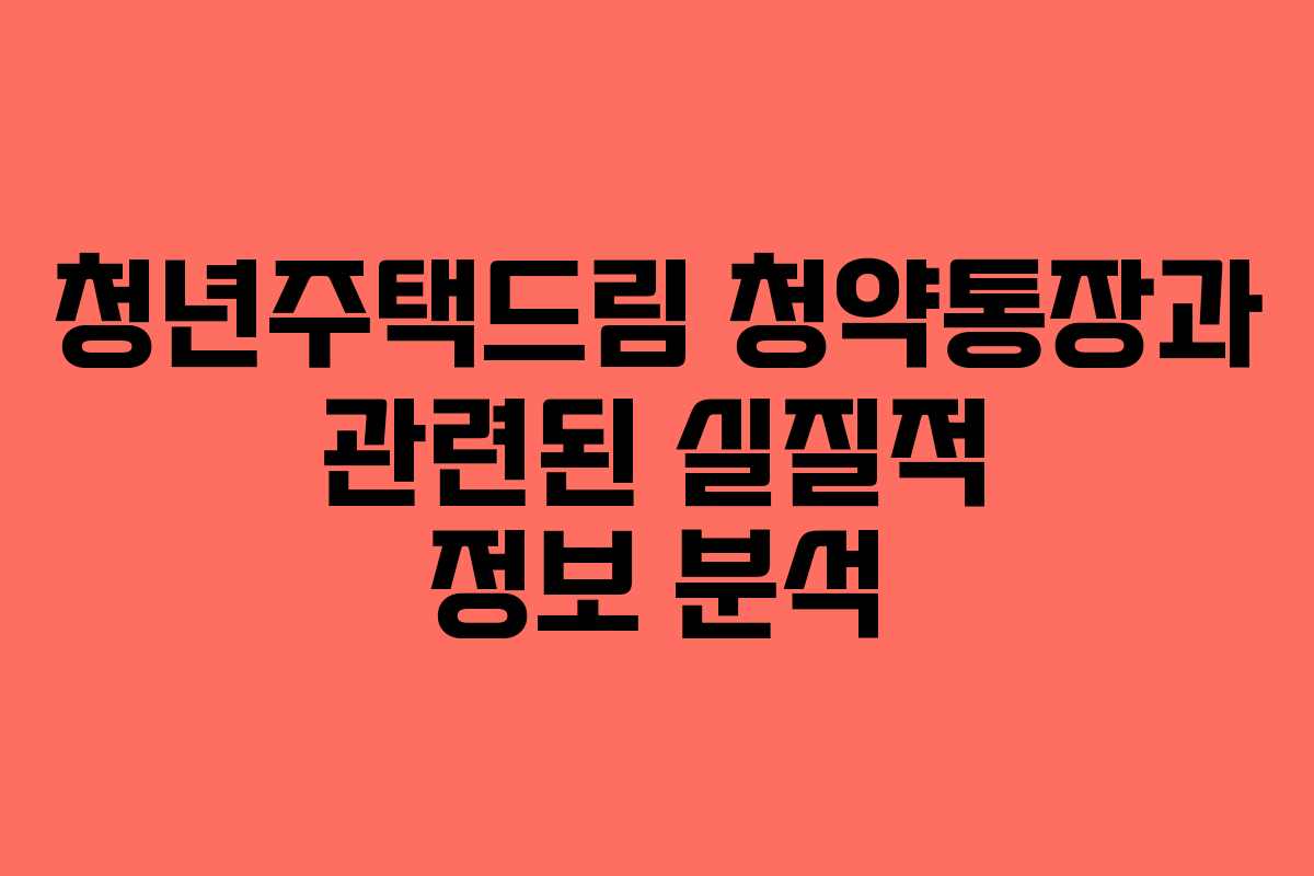 청년주택드림 청약통장과 관련된 실질적 정보 분석