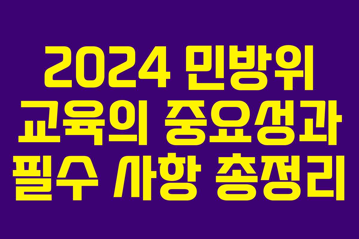 2024 민방위 교육의 중요성과 필수 사항 총정리