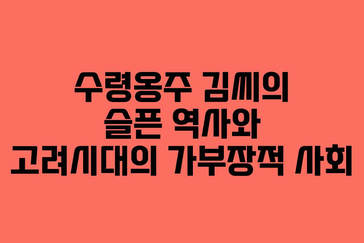 수령옹주 김씨의 슬픈 역사와 고려시대의 가부장적 사회