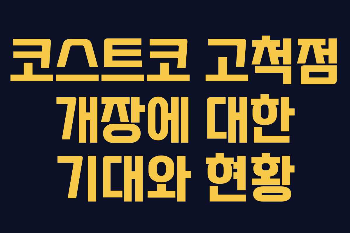 코스트코 고척점 개장에 대한 기대와 현황