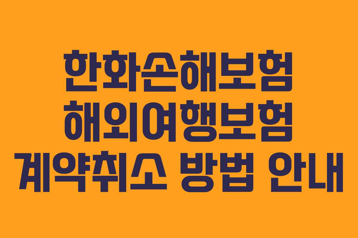 한화손해보험 해외여행보험 계약취소 방법 안내