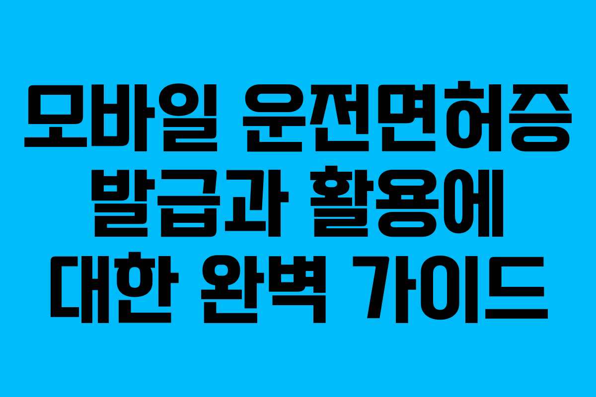 모바일 운전면허증 발급과 활용에 대한 완벽 가이드