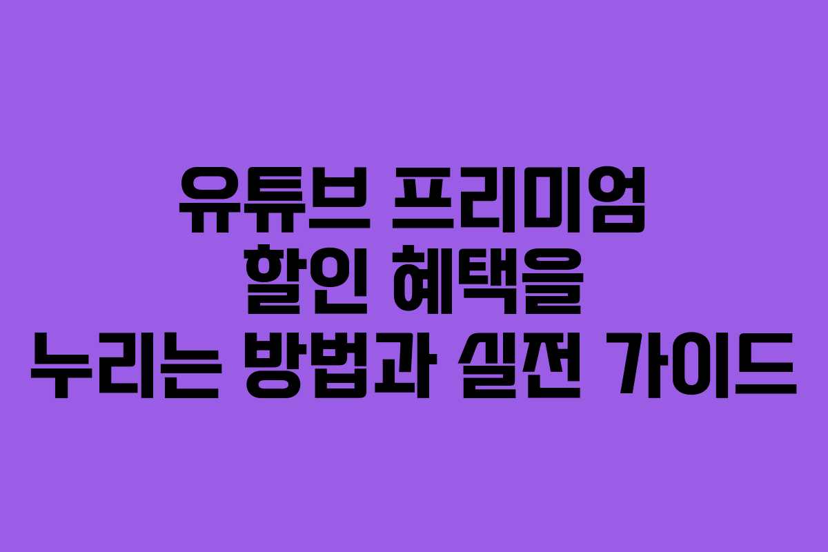 유튜브 프리미엄 할인 혜택을 누리는 방법과 실전 가이드