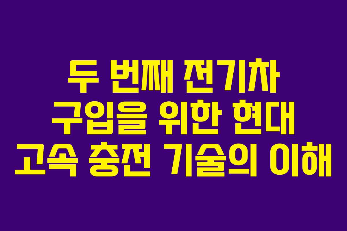 두 번째 전기차 구입을 위한 현대 고속 충전 기술의 이해 두 번째 전기차 구입을 위한 현대 고속 충전 기술의 이해