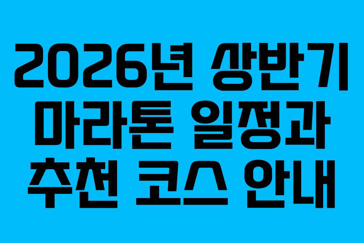 2026년 상반기 마라톤 일정과 추천 코스 안내 2026년 상반기 마라톤 일정과 추천 코스 안내