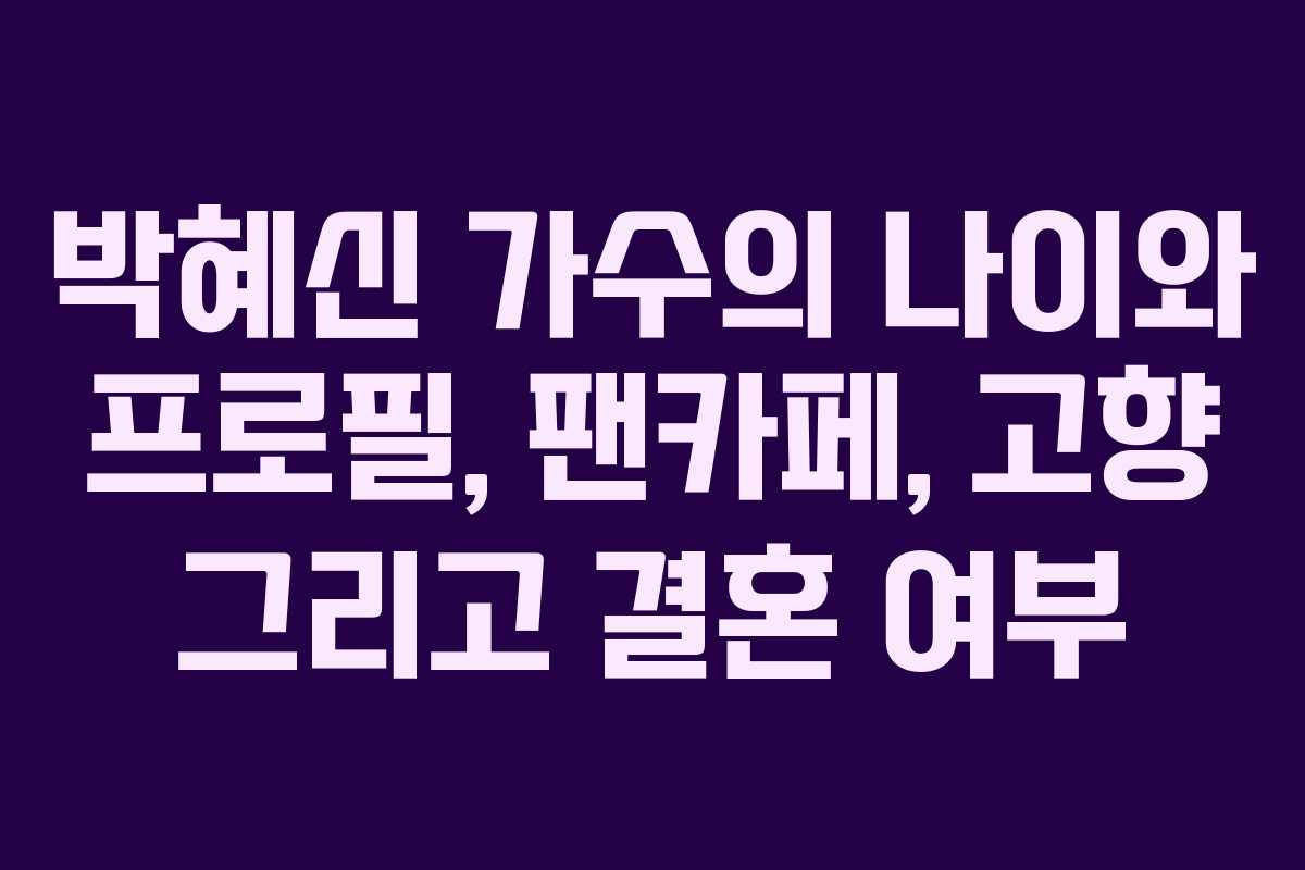 박혜신 가수의 나이와 프로필, 팬카페, 고향 그리고 결혼 여부