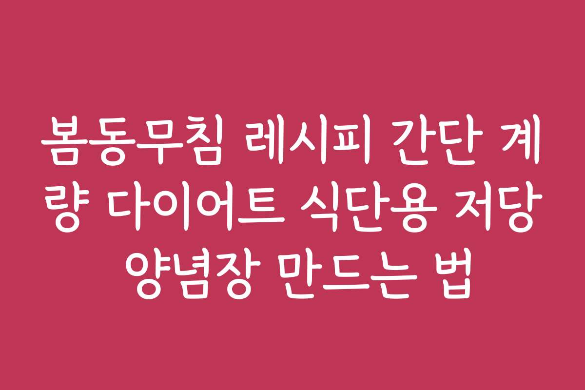 봄동무침 레시피 간단 계량 다이어트 식단용 저당 양념장 만드는 법