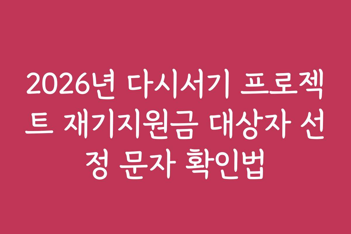 2026년 다시서기 프로젝트 재기지원금 대상자 선정 문자 확인법 2026년 다시서기 프로젝트 재기지원금 대상자 선정 문자 확인법