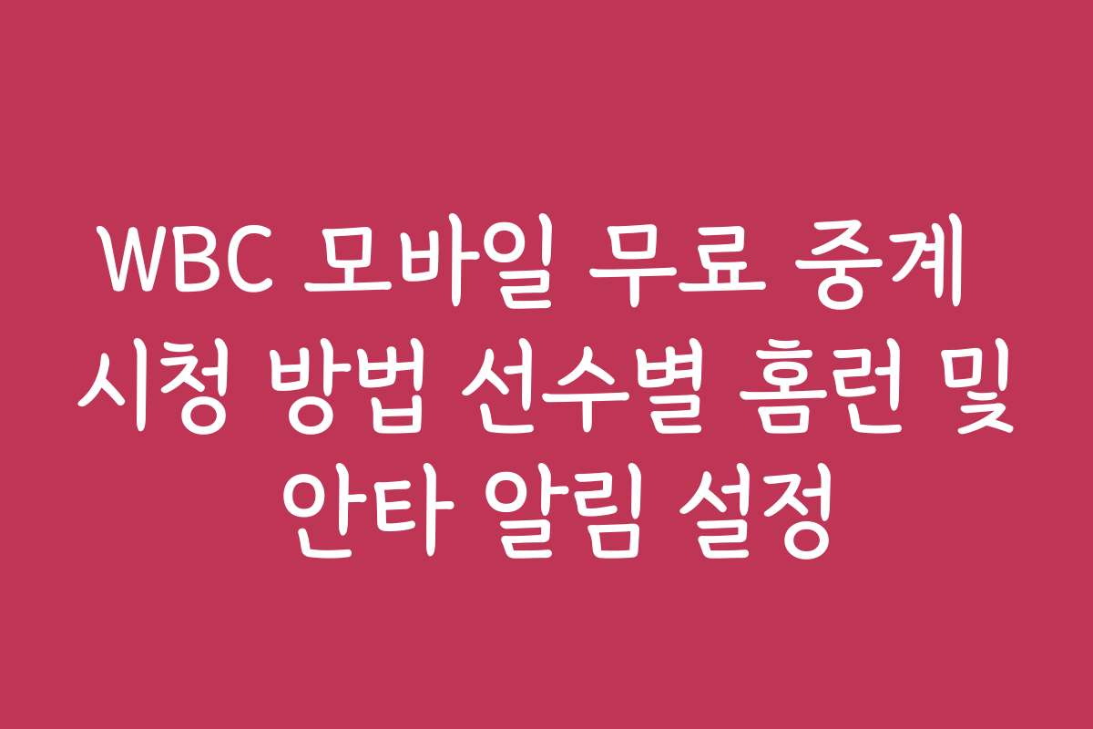WBC 모바일 무료 중계 시청 방법 선수별 홈런 및 안타 알림 설정