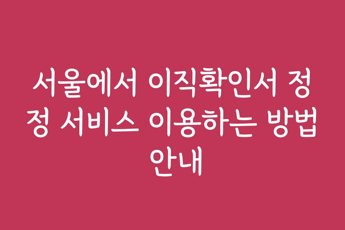 서울에서 이직확인서 정정 서비스 이용하는 방법 안내