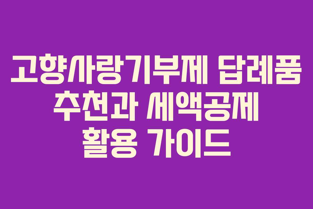 고향사랑기부제 답례품 추천과 세액공제 활용 가이드