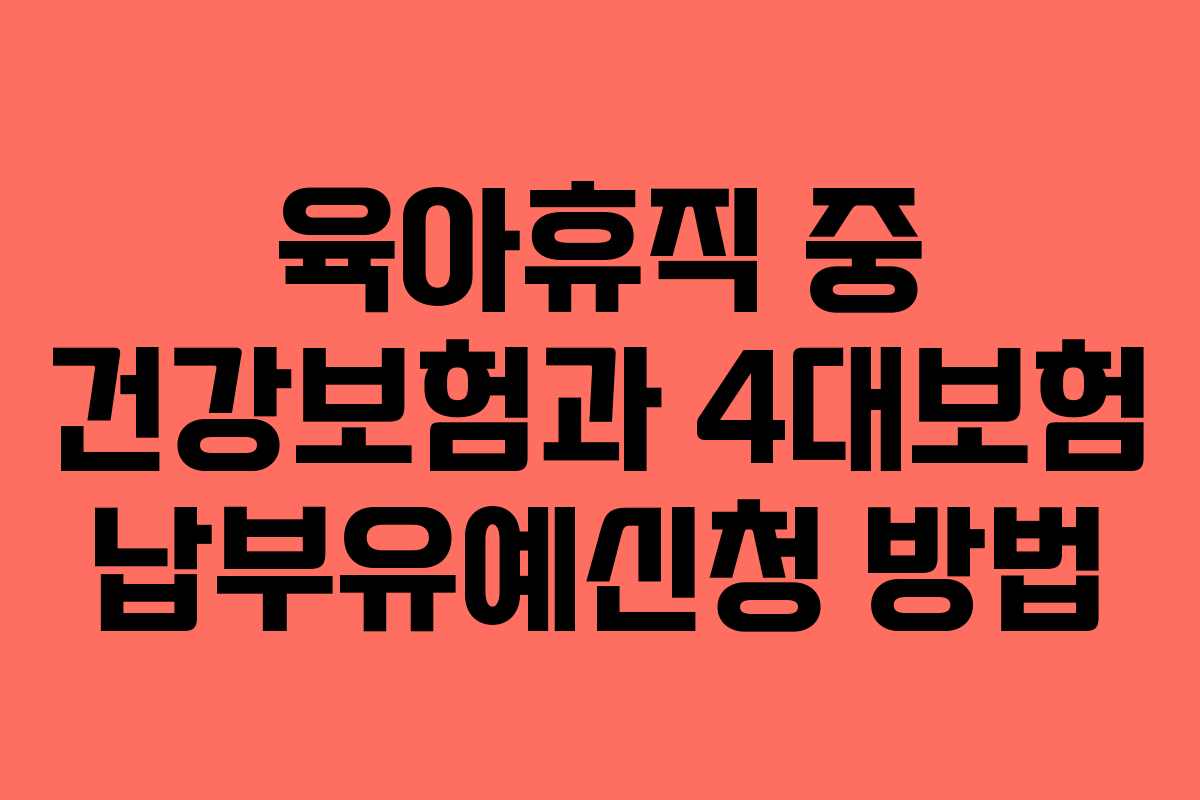 육아휴직 중 건강보험과 4대보험 납부유예신청 방법