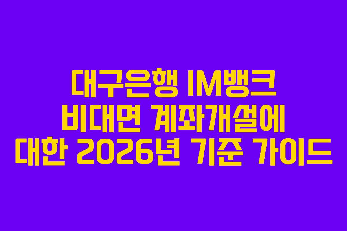 대구은행 IM뱅크 비대면 계좌개설에 대한 2026년 기준 가이드