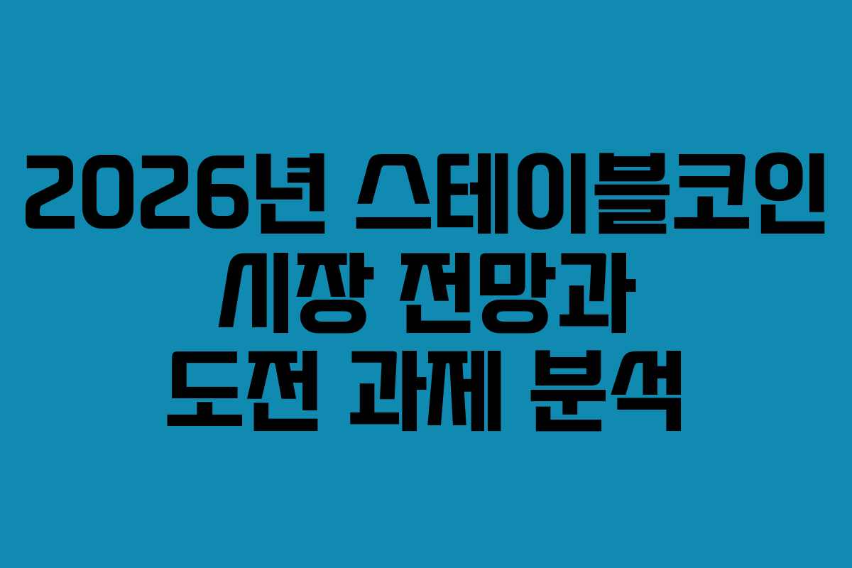 2026년 스테이블코인 시장 전망과 도전 과제 분석