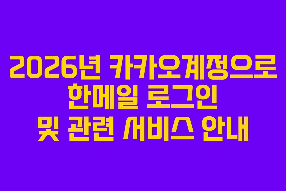 2026년 카카오계정으로 한메일 로그인 및 관련 서비스 안내