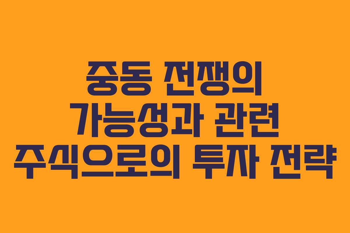 중동 전쟁의 가능성과 관련 주식으로의 투자 전략 중동 전쟁의 가능성과 관련 주식으로의 투자 전략