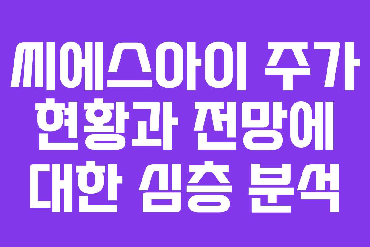 씨에스아이 주가 현황과 전망에 대한 심층 분석 씨에스아이 주가 현황과 전망에 대한 심층 분석