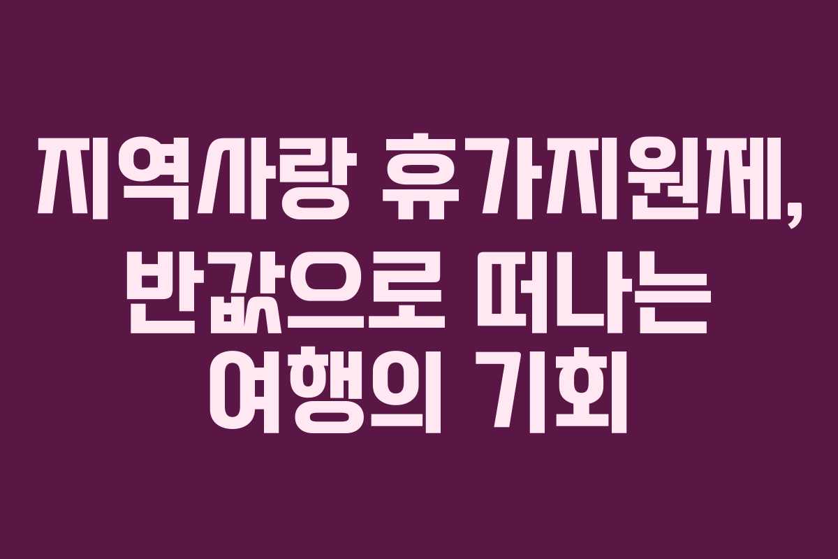 지역사랑 휴가지원제, 반값으로 떠나는 여행의 기회