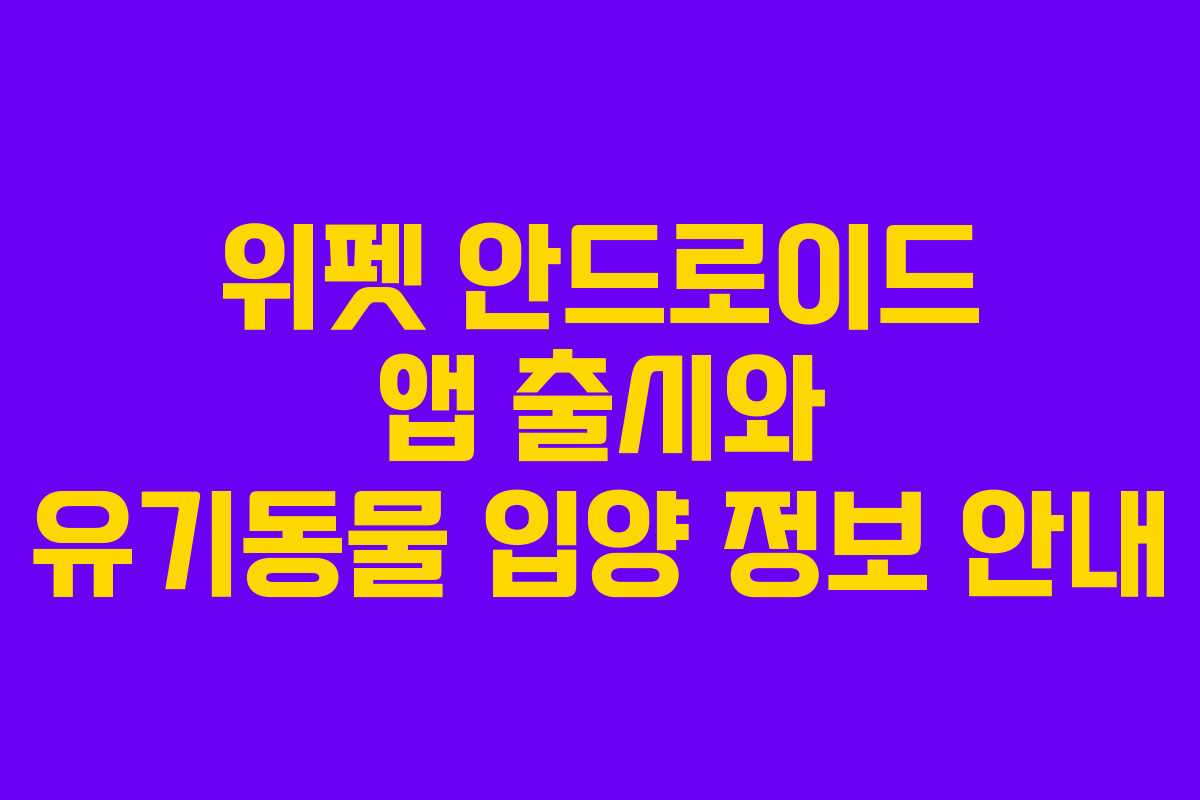 위펫 안드로이드 앱 출시와 유기동물 입양 정보 안내
