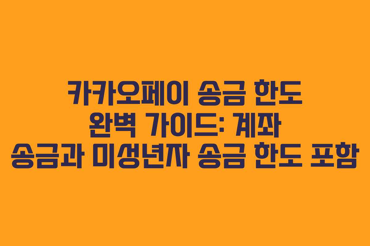 카카오페이 송금 한도 완벽 가이드: 계좌 송금과 미성년자 송금 한도 포함