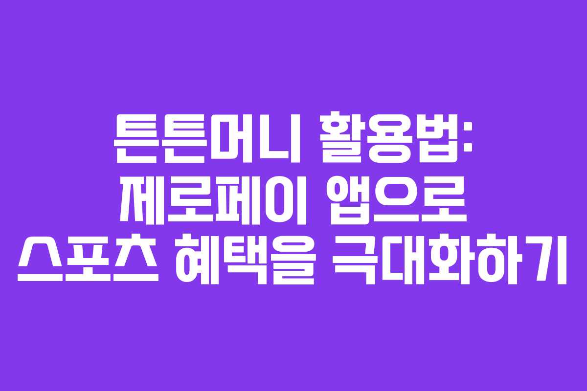 튼튼머니 활용법: 제로페이 앱으로 스포츠 혜택을 극대화하기 튼튼머니 활용법: 제로페이 앱으로 스포츠 혜택을 극대화하기