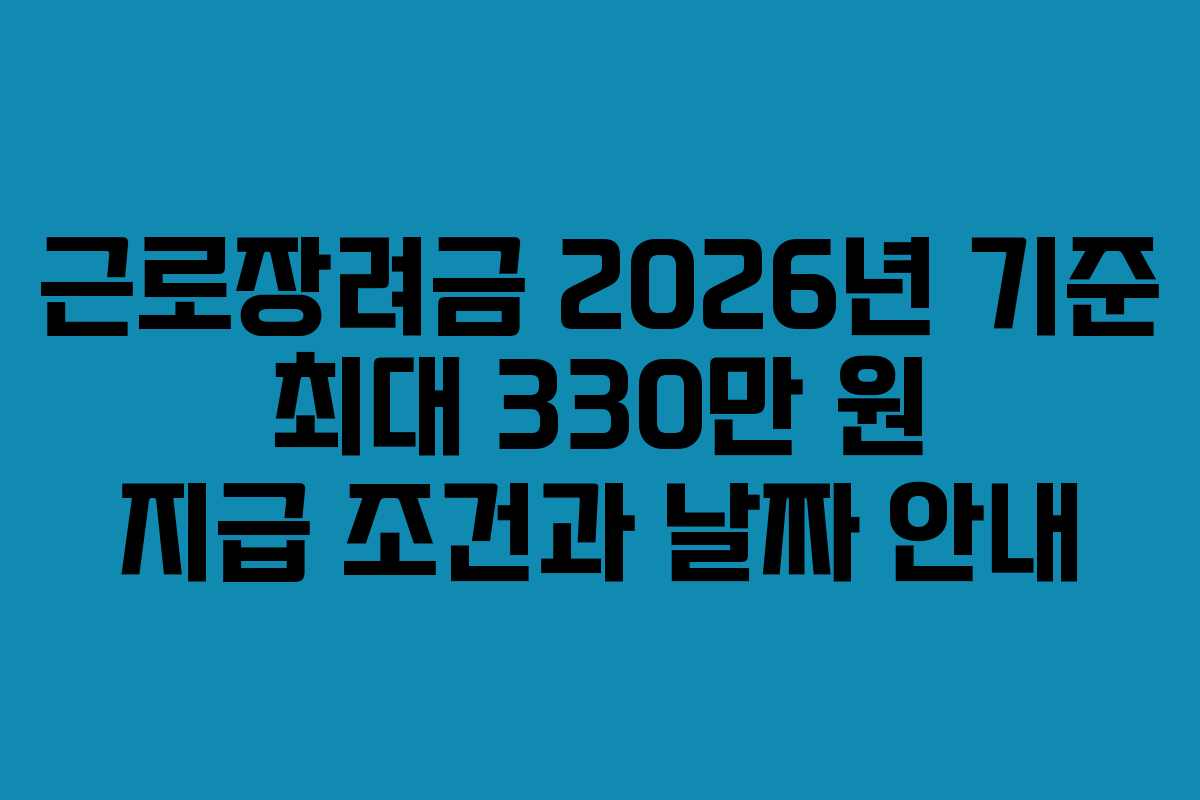 근로장려금 2026년 기준 최대 330만 원 지급 조건과 날짜 안내