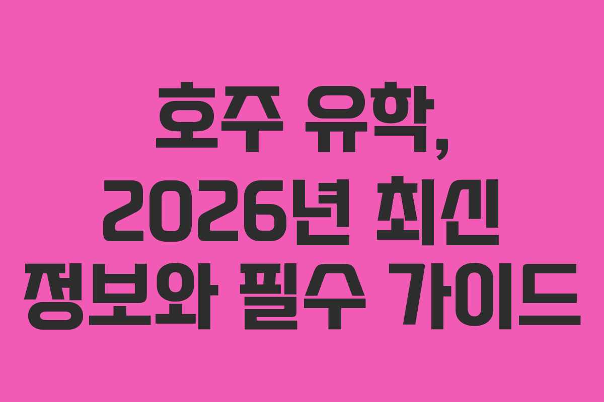 호주 유학, 2026년 최신 정보와 필수 가이드 호주 유학, 2026년 최신 정보와 필수 가이드